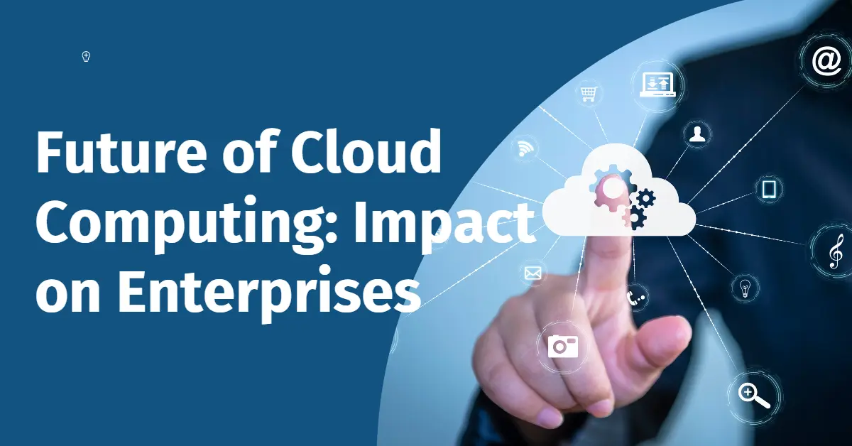 Future of Cloud Computing: Impact on Enterprises