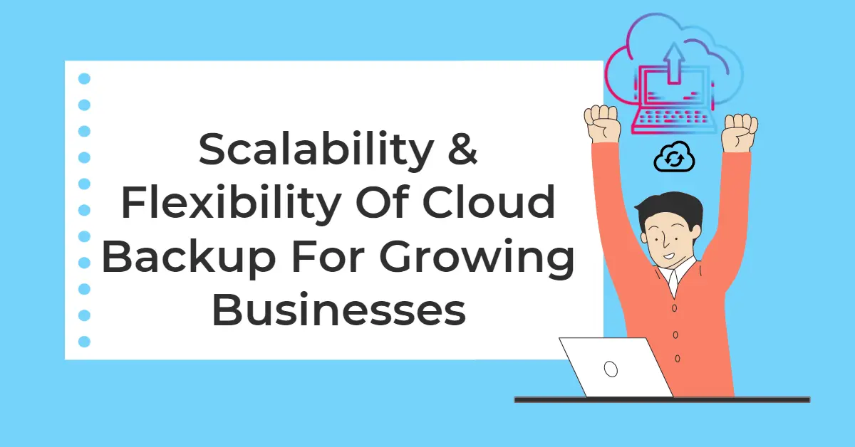 Scalability and Flexibility Of Cloud Backup For Growing Businesses